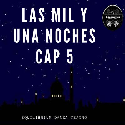 LAS MIL Y UNA NOCHES CAPÍTULO CINCO LAS MIL Y UNA NOCHES CAPÍTULO CINCO
