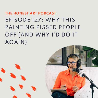 Episode 127: Why This Painting Pissed People Off (And Why I'd Do It Again) Episode 127: Why This Painting Pissed People Off (And Why I'd Do It Again)