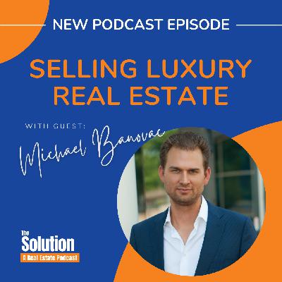 Selling Luxury Real Estate with Michael Banovac