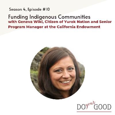 #190 Funding Indigenous Communities with Geneva Wiki, Citizen of Yurok Nation and Senior Program Manager at the California Endowment #190 Funding Indigenous Communities with Geneva Wiki, Citizen of Yurok Nation and Senior Program Manager at the California Endowment