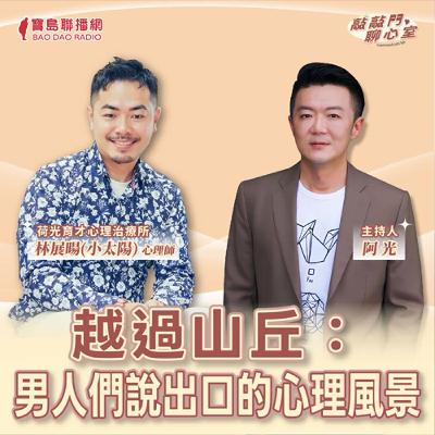 【敲敲門聊心事】越過山丘~男人們說出口的心理風景！｜阿光 ft 林展暘(小太陽)心理師