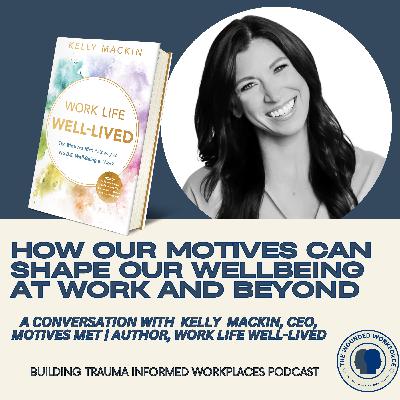 How Our Motives Can Share Our Wellbeing at Work and Beyond- A Conversation with Kelly Mackin How Our Motives Can Share Our Wellbeing at Work and Beyond- A Conversation with Kelly Mackin