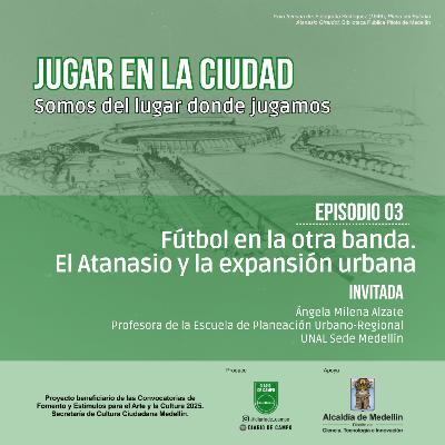Jugar en la ciudad. EP3. Fútbol en la otra banda. El Atanasio y la expansión urbana. Jugar en la ciudad. EP3. Fútbol en la otra banda. El Atanasio y la expansión urbana.