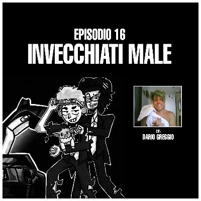 Episodio 16 : "Invecchiati male" (feat. Dario Greggio)