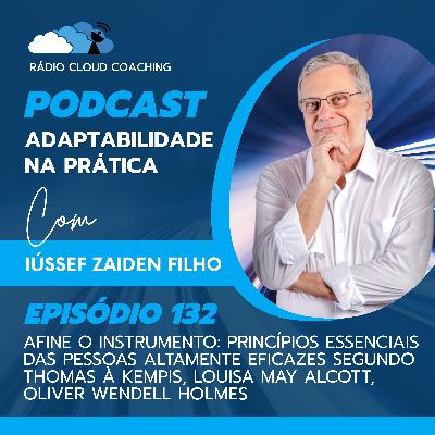 Afine o instrumento: Princípios essenciais das pessoas altamente eficazes segundo Thomas à Kempis, Louisa May Alcott, Oliver Wendell Holmes - ADAPTABILIDADE NA PRÁTICA #132