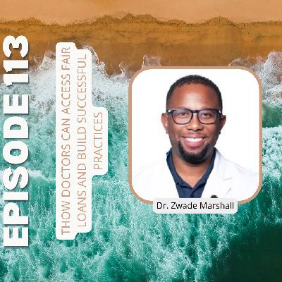 Ep113: How Doctors Can Access Fair Loans and Build Successful Practices: Financial Freedom with Doc2Doc CEO Dr. Zwade Marshall Ep113: How Doctors Can Access Fair Loans and Build Successful Practices: Financial Freedom with Doc2Doc CEO Dr. Zwade Marshall