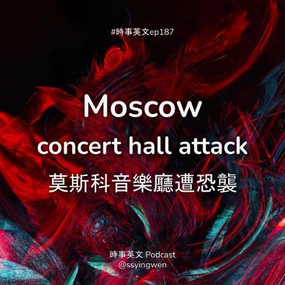 #187 💥 Moscow concert hall attack 莫斯科音樂廳遭恐襲