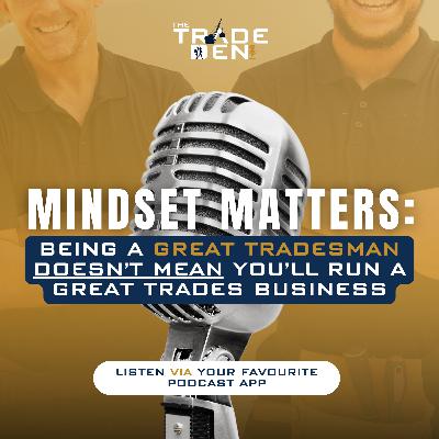 101. Mindset Matters: Being a Great Tradesman Doesn't Mean You'll Run a Great Trades Business