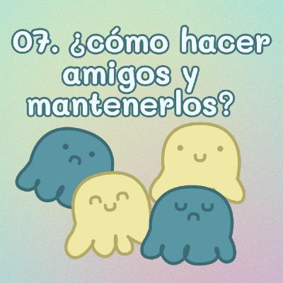 07. ¿Cómo hacer amigos y mantenerlos? Amistad, neurodivergencia y trastorno bipolar (tipo 2) 07. ¿Cómo hacer amigos y mantenerlos? Amistad, neurodivergencia y trastorno bipolar (tipo 2)