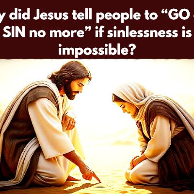 Why did Jesus tell people to “GO and SIN no more” if sinlessness is impossible? Bible Stories.