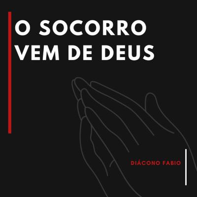 O socorro vem de Deus O socorro vem de Deus