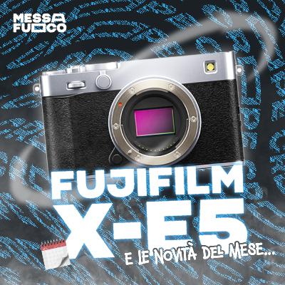 FUJI X-E5 È… ah e le NOVITÀ di GIUGNO