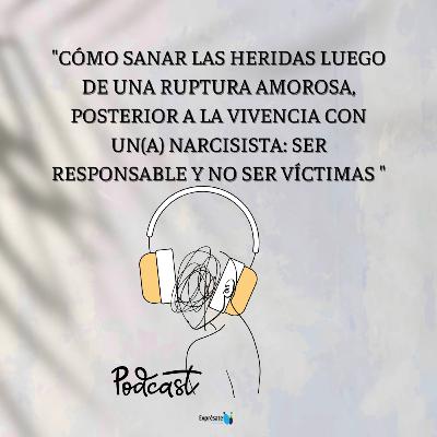 Cómo sanar las heridas luego de una ruptura amorosa posterior a la vivencia con un(a) narcisista
