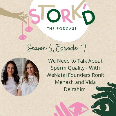 S6 Ep 17 -  We Need to Talk About Sperm Quality -  With WeNatal Founders Ronit Menash and Vida Delrahim