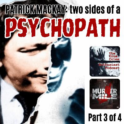 Patrick Mackay: The Two Sides Of A Psychopath - Part 3
