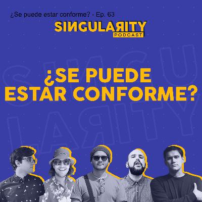 ¿Se puede estar conforme? - Ep. 63