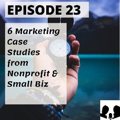 E23: 6 Marketing Case Studies from Nonprofit & Small Biz E23: 6 Marketing Case Studies from Nonprofit & Small Biz
