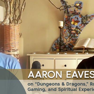 Aaron Eaves on "Dungeons & Dragons," Role Play Gaming, and Spiritual Experiences