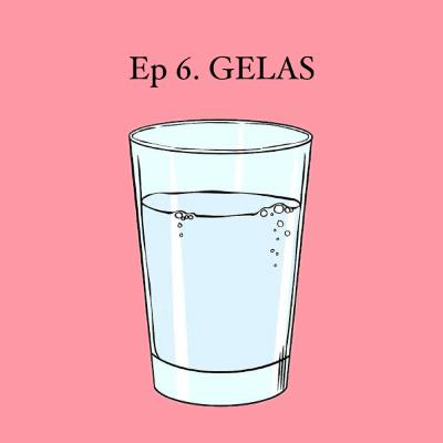 Ep 6. Gelas