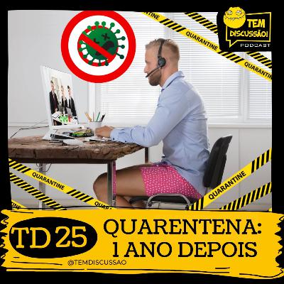 TD 25 - Quarentena: 1 ano depois