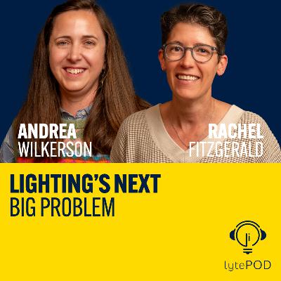 Lighting's Next Big Problem - Andrea Wilkerson + Rachel Fitzgerald