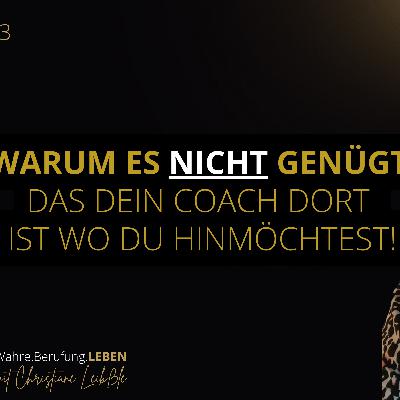 #013 Warum es nicht genügt, dass dein Coach dort ist, wo du hin möchtest