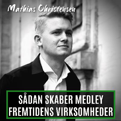 Sådan bygger Medley fremtidens virksomheder. Med Mathias Christensen