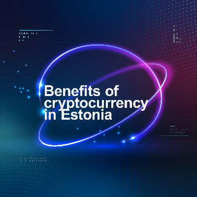 Benefits of Cryptocurrency in Estonia