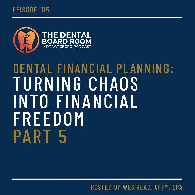 115: Dental Financial Planning: Turning Chaos into Financial Freedom - Part 5