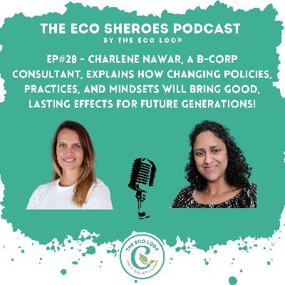Ep#28 - Charlene Nawar, A B-corp consultant, explains how changing policies, practices, and mindsets will bring good, lasting effects for future generations! Ep#28 - Charlene Nawar, A B-corp consultant, explains how changing policies, practices, and mindsets will bring good, lasting effects for future generations!