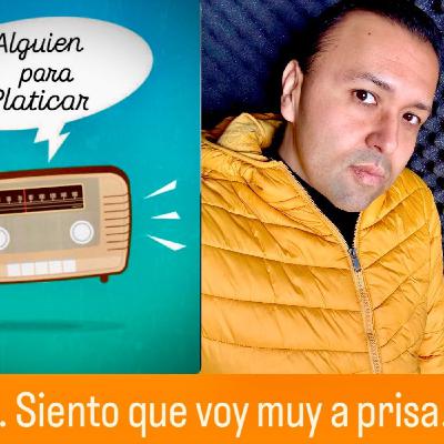 ALGUIEN PARA PLATICAR_Siento que voy muy a prisa