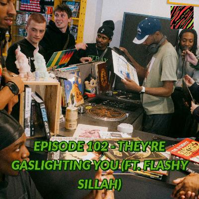 Episode 102 - They're Gaslighting You (ft. Flashy Sillah)