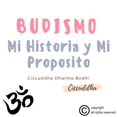 COMO ME CONVERTI EN BUDISTA ( MI HISTORIA Y MI PROPOSITO ) CICCUDDHA DHARMA BODHI