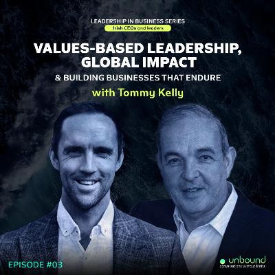 Business Series Ep 3: Tommy Kelly | Values-Based Leadership, Global Impact & Building Businesses That Endure