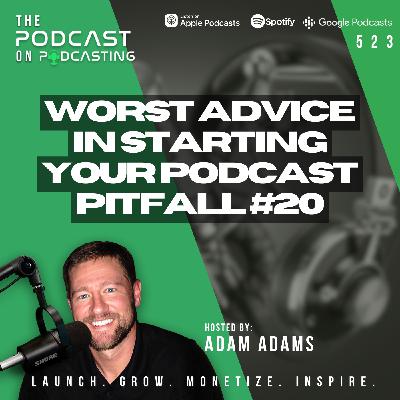 Worst Advice In Starting Your Podcast - Pitfall #20 [523]