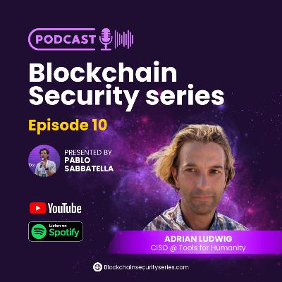 Blockchain Security Series 10: Adrian Ludwig (CISO @ Tools for Humanity)