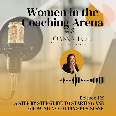 129 | A Step by Step Guide to Starting and Growing a Coaching Business
