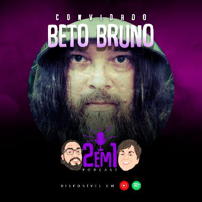 BETO BRUNO - 2em1 Podcast #028