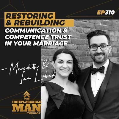 Restoring & Rebuilding Communication & Competence Trust In Your Marriage with Meredith and Ian Lobas - Episode 310