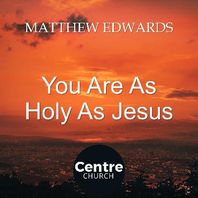 You Are As Holy As Jesus Is