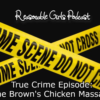 Reasonable Girls Podcast: Brown's Chicken Massacre
