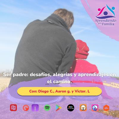10. Ser padre: desafíos, alegrías y aprendizajes en el camino con: Diego C., Aarón G. y Víctor L