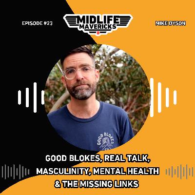 Ep. 23 Mike Dyson: Good Blokes, Real Talk, Masculinity, Mental Health & the Missing Links