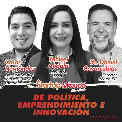 T2E6: De Política, Emprendimiento e Innovación (Yahleel Abdala, Dr. Daniel Covarrubias & César Hernández)