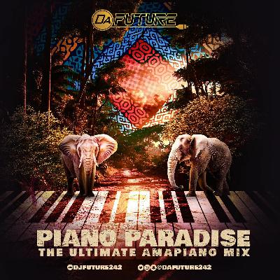 PIANO PARADISE THE ULTIMATE AMAPIANO MIXTAPE