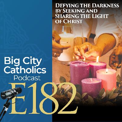 Episode 182 - Defying the Darkness by Seeking and Sharing the Light of Christ