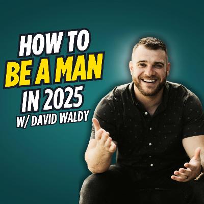 Ep 051: What Does It Really Mean To Be A Man? With David Waldy