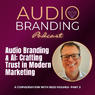Crafting Trust with Audio Branding and AI: A Conversation with Reid Holmes - Part 2