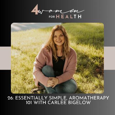 26: essentially simple, aromatherapy 101 with Carlee Bigelow, nationally certified professional aromatherapist