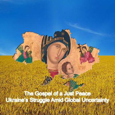 The Gospel of a Just Peace: Ukraine’s Struggle Amid Global Uncertainty